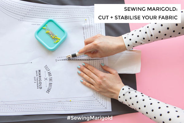 Sewing Marigold: Cut + Stabilise Your Fabric